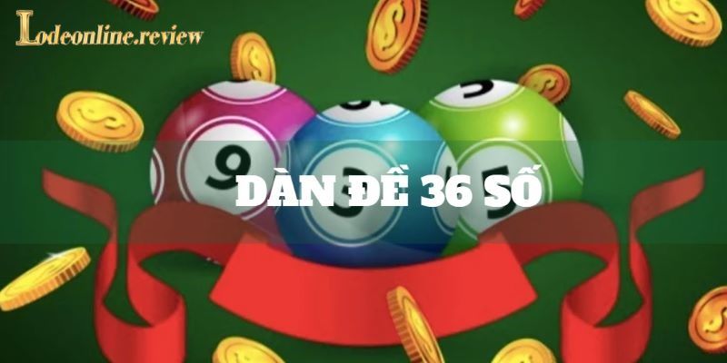 Nhiều ưu điểm vượt trội mà dàn đề 36 số mang lại