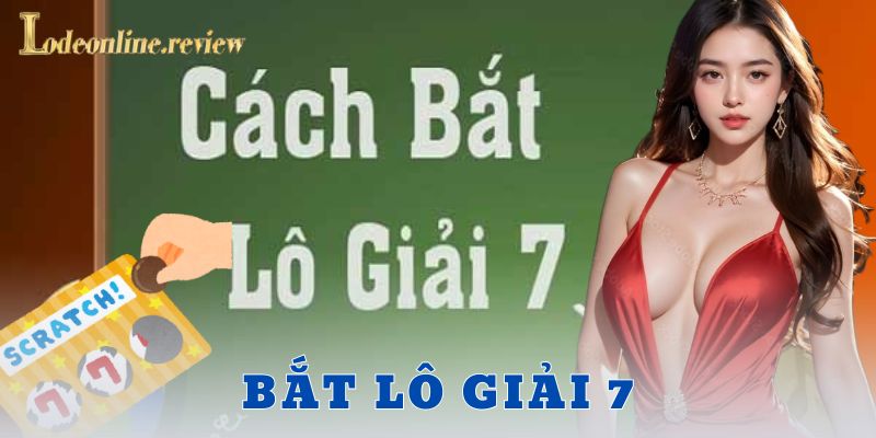 Bắt lô giải 7 là gì?