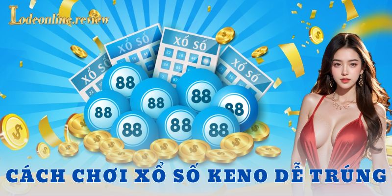 Cách chơi xổ số keno dễ trúng