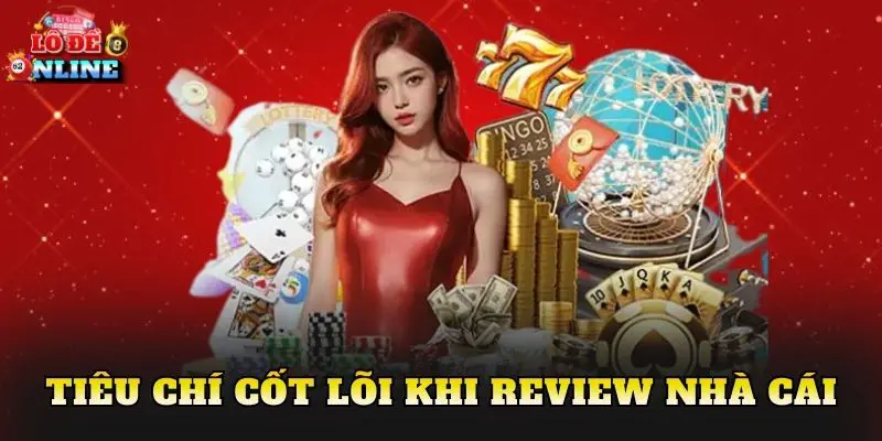 Tiêu chí cốt lõi khi review nhà cái